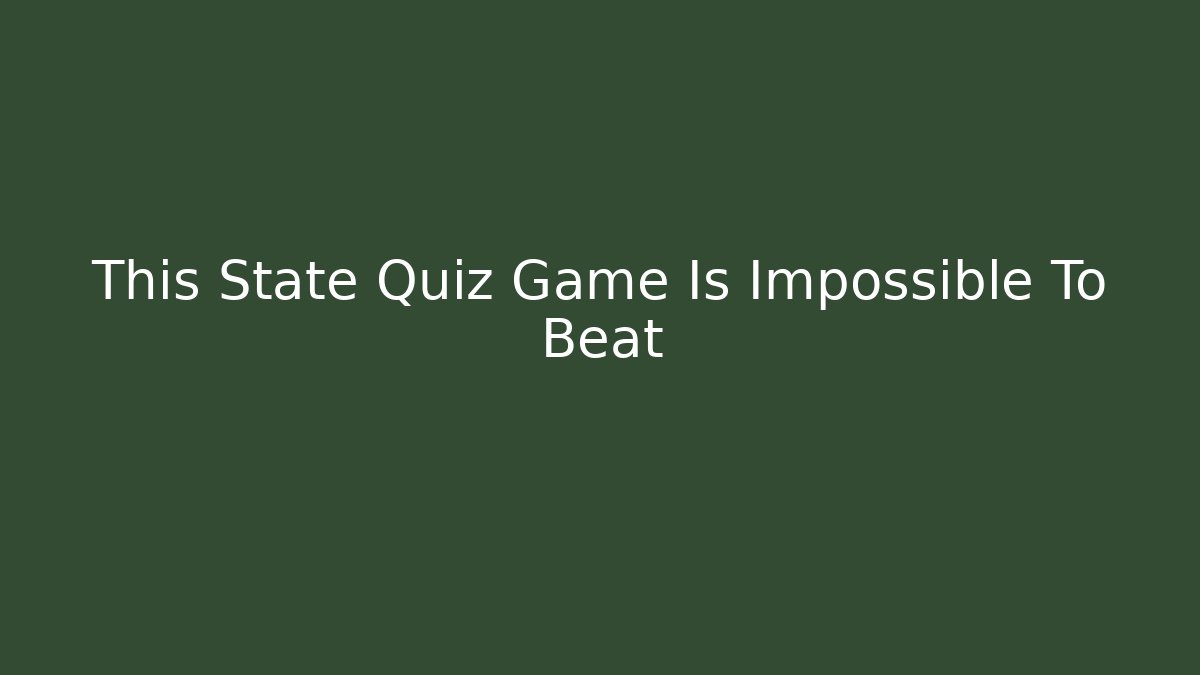 This State Quiz Game Is Impossible To Beat