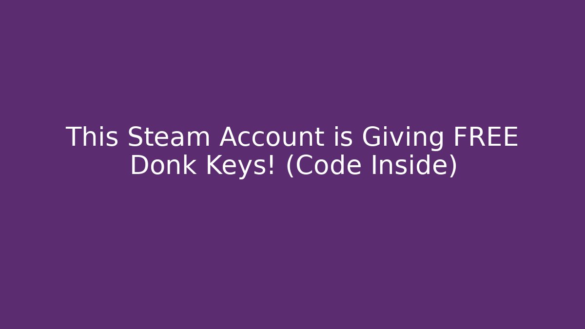 This Steam Account is Giving FREE Donk Keys! (Code Inside)