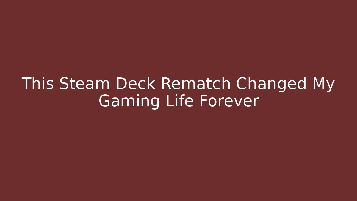 This Steam Deck Rematch Changed My Gaming Life Forever
