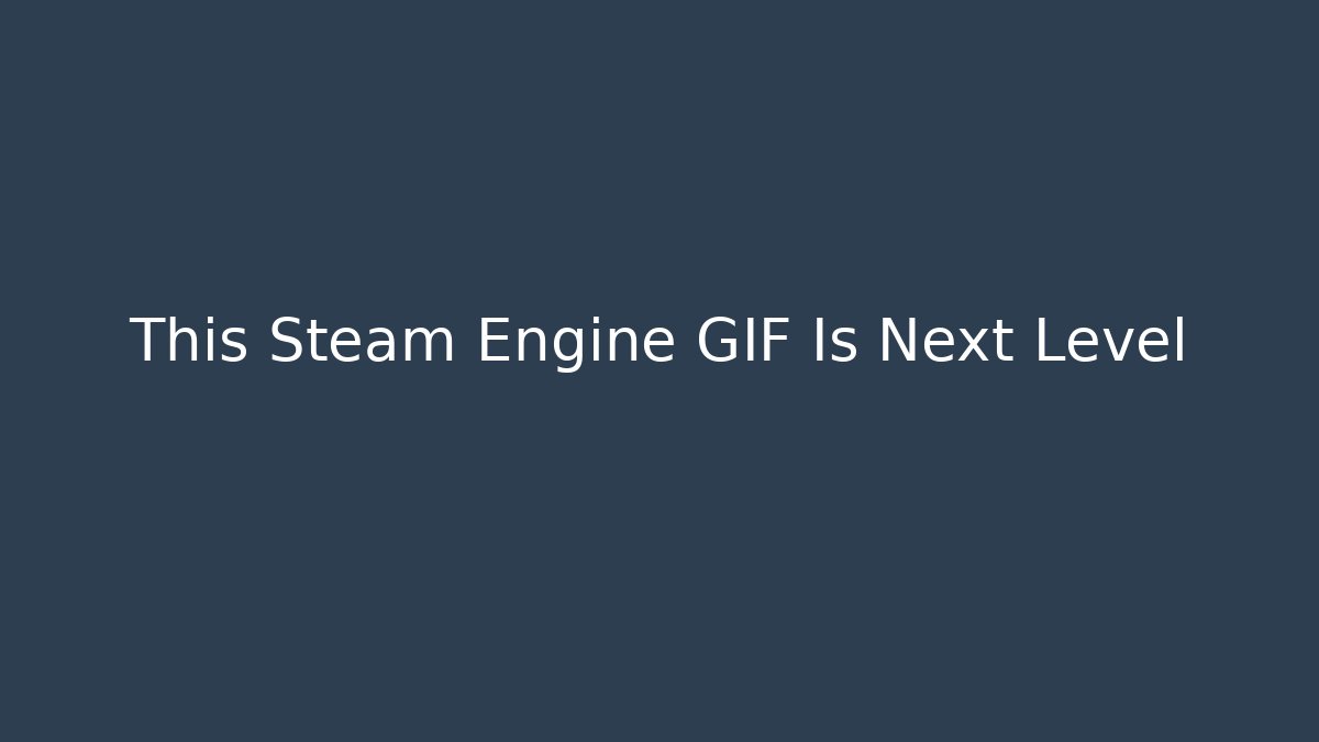 This Steam Engine GIF Is Next Level