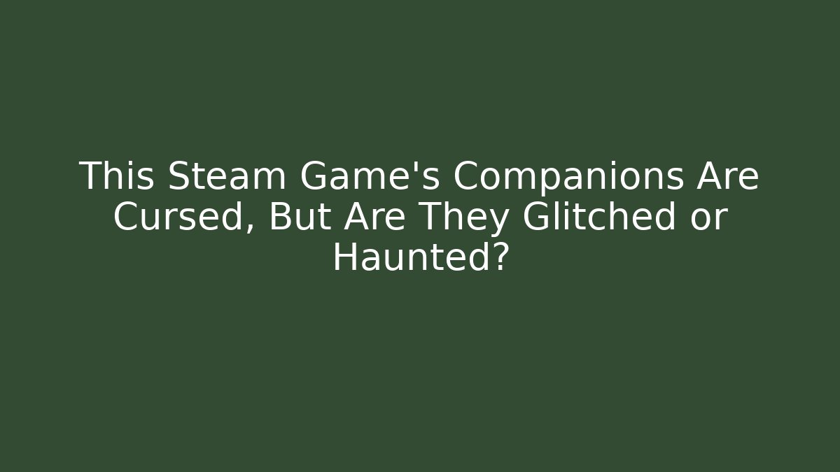This Steam Game’s Companions Are Cursed, But Are They Glitched or Haunted?
