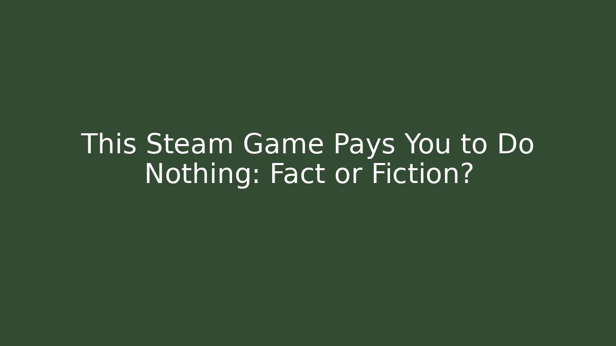 This Steam Game Pays You to Do Nothing: Fact or Fiction?