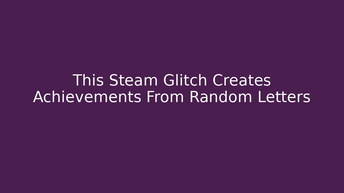 This Steam Glitch Creates Achievements From Random Letters