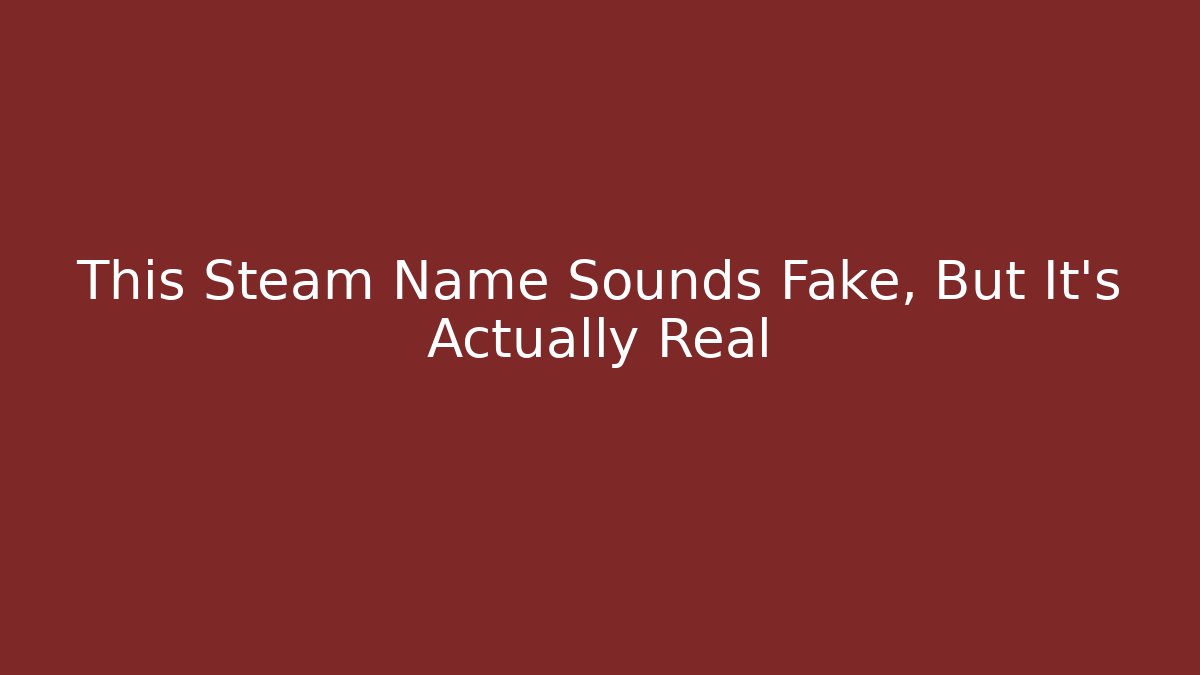 This Steam Name Sounds Fake, But It’s Actually Real