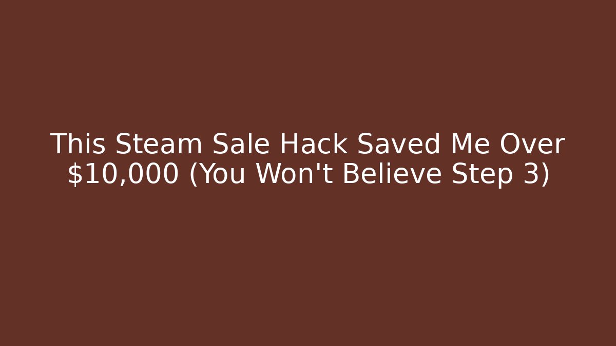 This Steam Sale Hack Saved Me Over $10,000 (You Won't Believe Step 3)