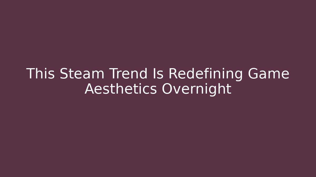 This Steam Trend Is Redefining Game Aesthetics Overnight