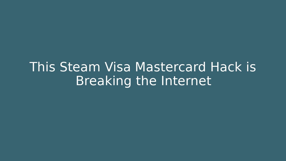This Steam Visa Mastercard Hack is Breaking the Internet