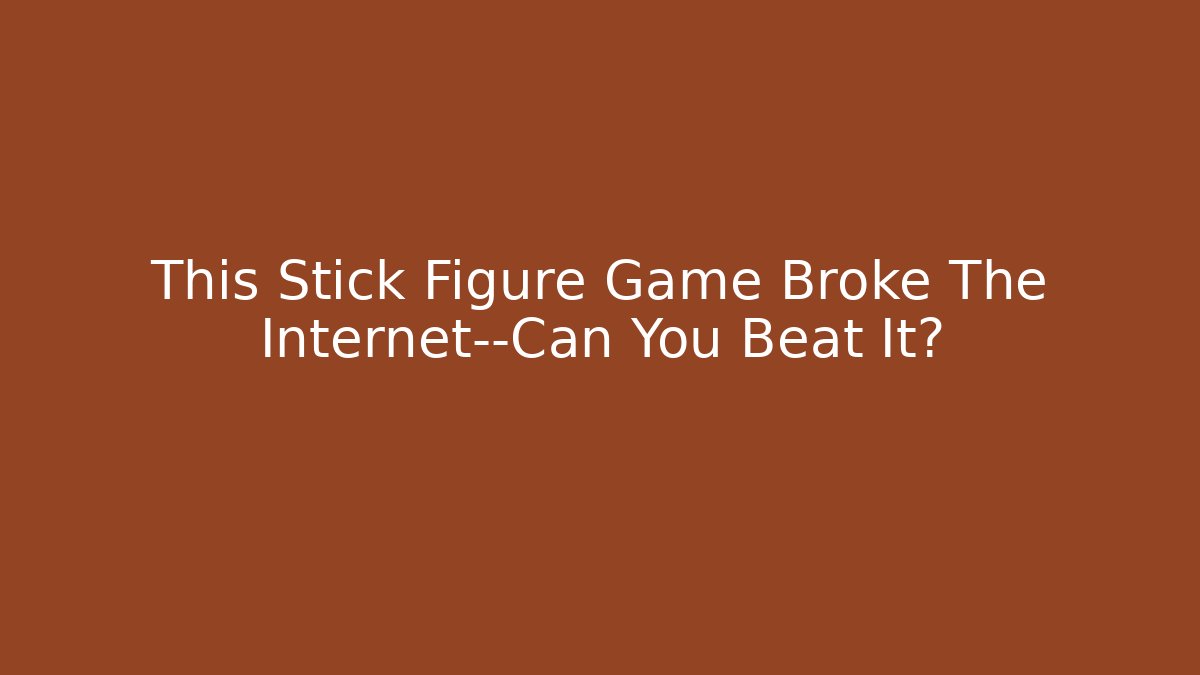 This Stick Figure Game Broke The Internet—Can You Beat It?