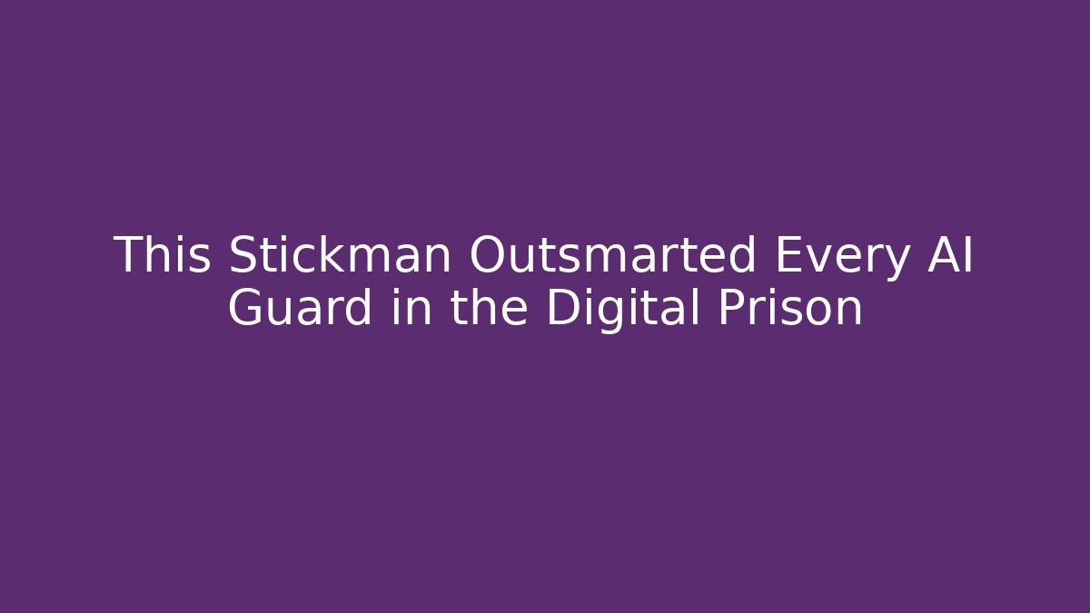 This Stickman Outsmarted Every AI Guard in the Digital Prison