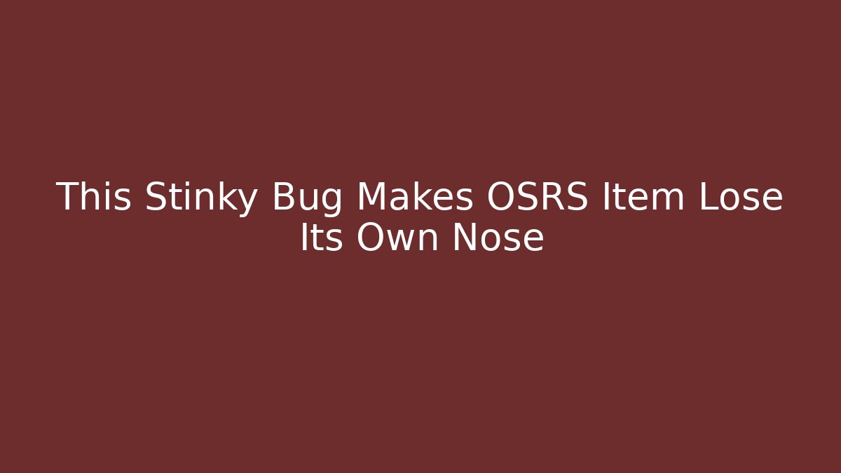 This Stinky Bug Makes OSRS Item Lose Its Own Nose