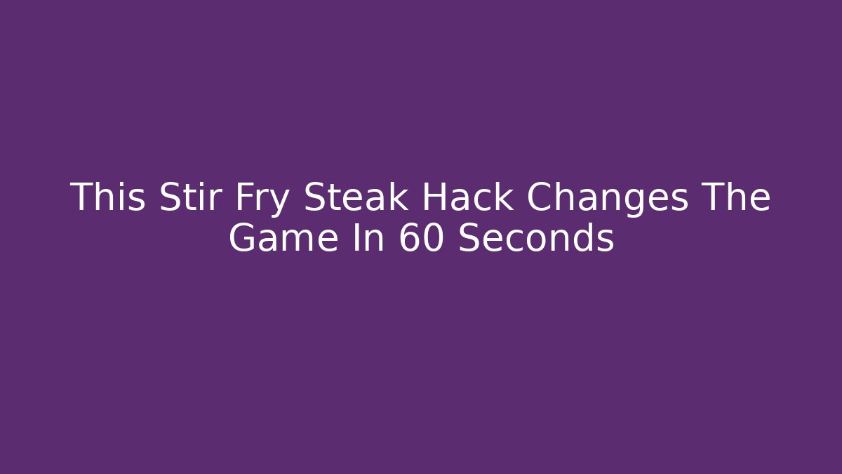 This Stir Fry Steak Hack Changes The Game In 60 Seconds - Critter Realm