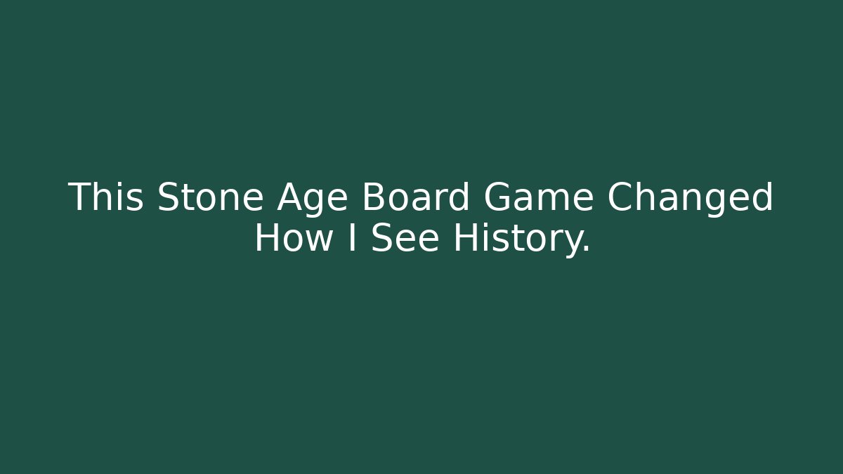 This Stone Age Board Game Changed How I See History.
