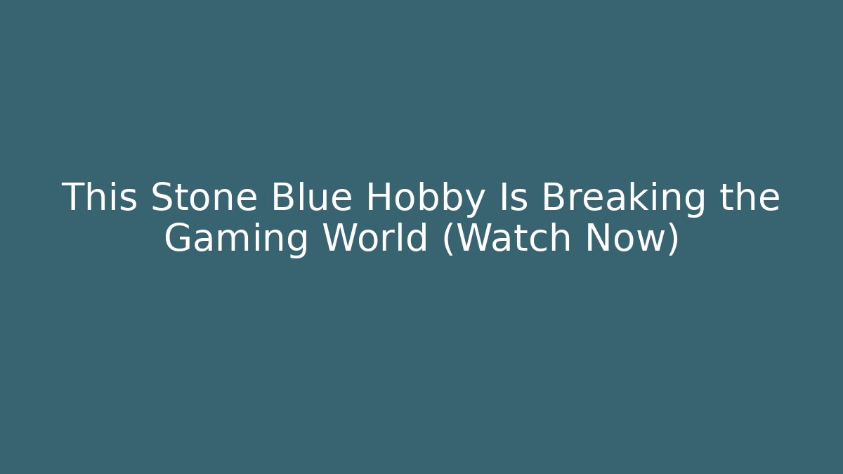 This Stone Blue Hobby Is Breaking the Gaming World (Watch Now)