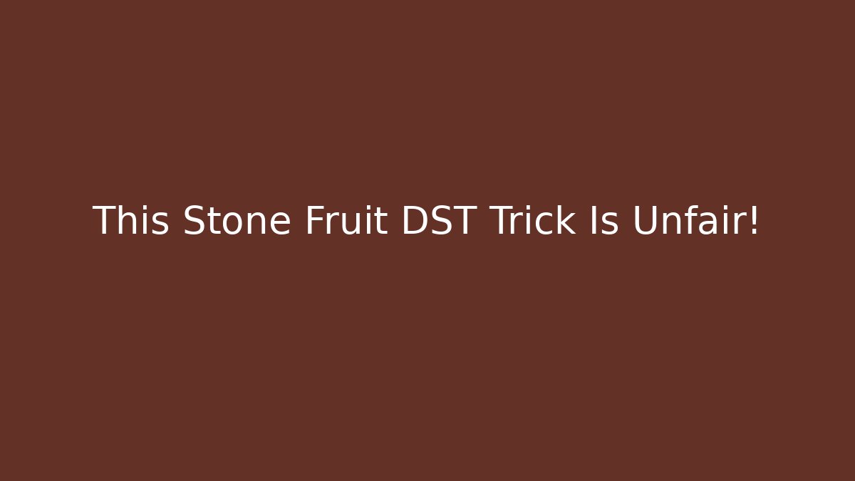 This Stone Fruit DST Trick Is Unfair!