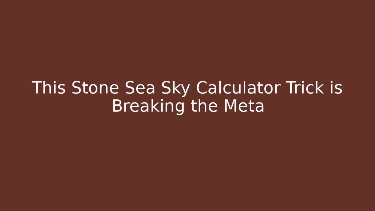 This Stone Sea Sky Calculator Trick is Breaking the Meta