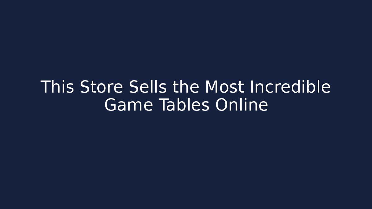 This Store Sells the Most Incredible Game Tables Online
