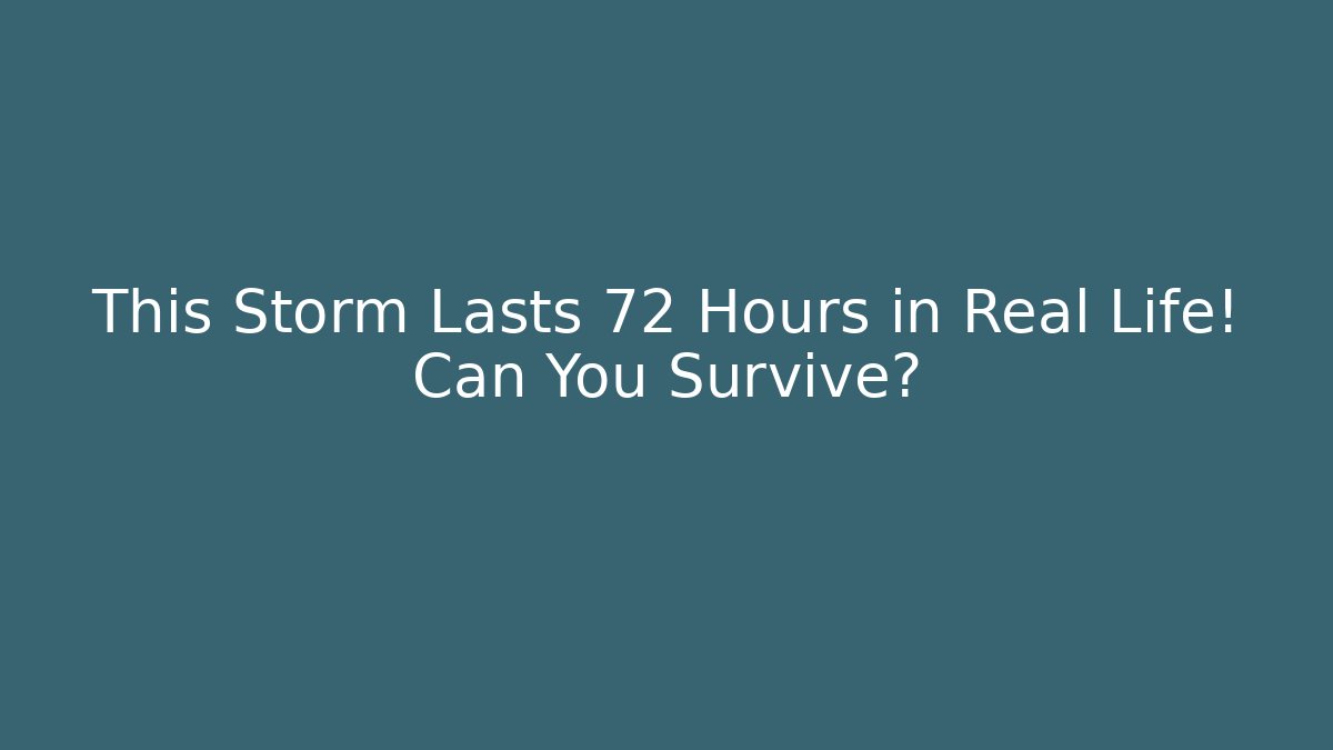 This Storm Lasts 72 Hours in Real Life! Can You Survive?