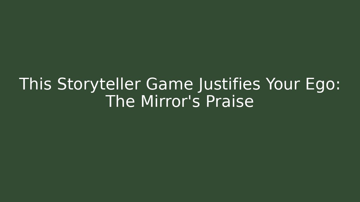 This Storyteller Game Justifies Your Ego: The Mirror's Praise