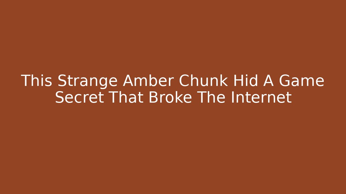 This Strange Amber Chunk Hid A Game Secret That Broke The Internet