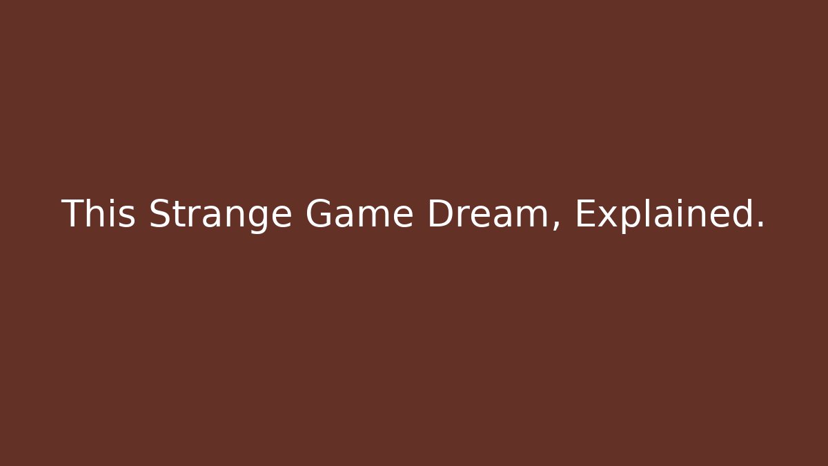 This Strange Game Dream, Explained.