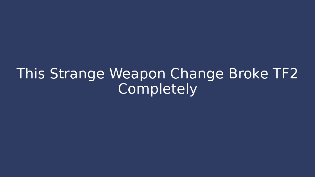 This Strange Weapon Change Broke TF2 Completely