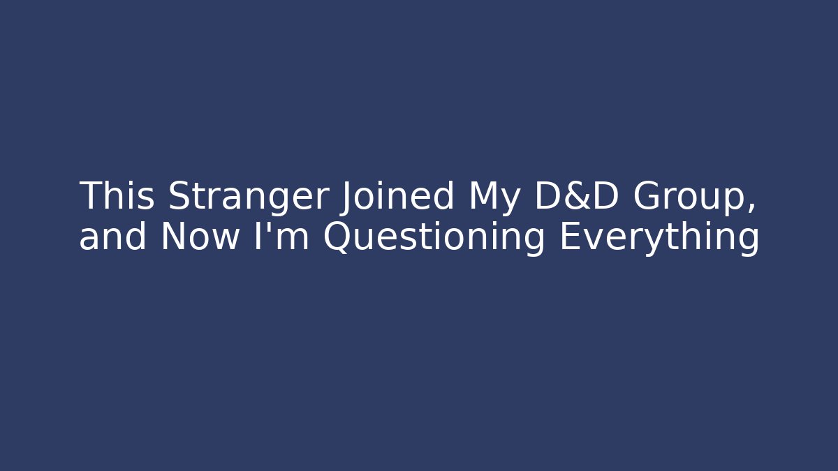 This Stranger Joined My D&D Group, and Now I'm Questioning Everything