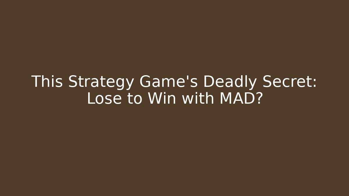 This Strategy Game's Deadly Secret: Lose to Win with MAD?