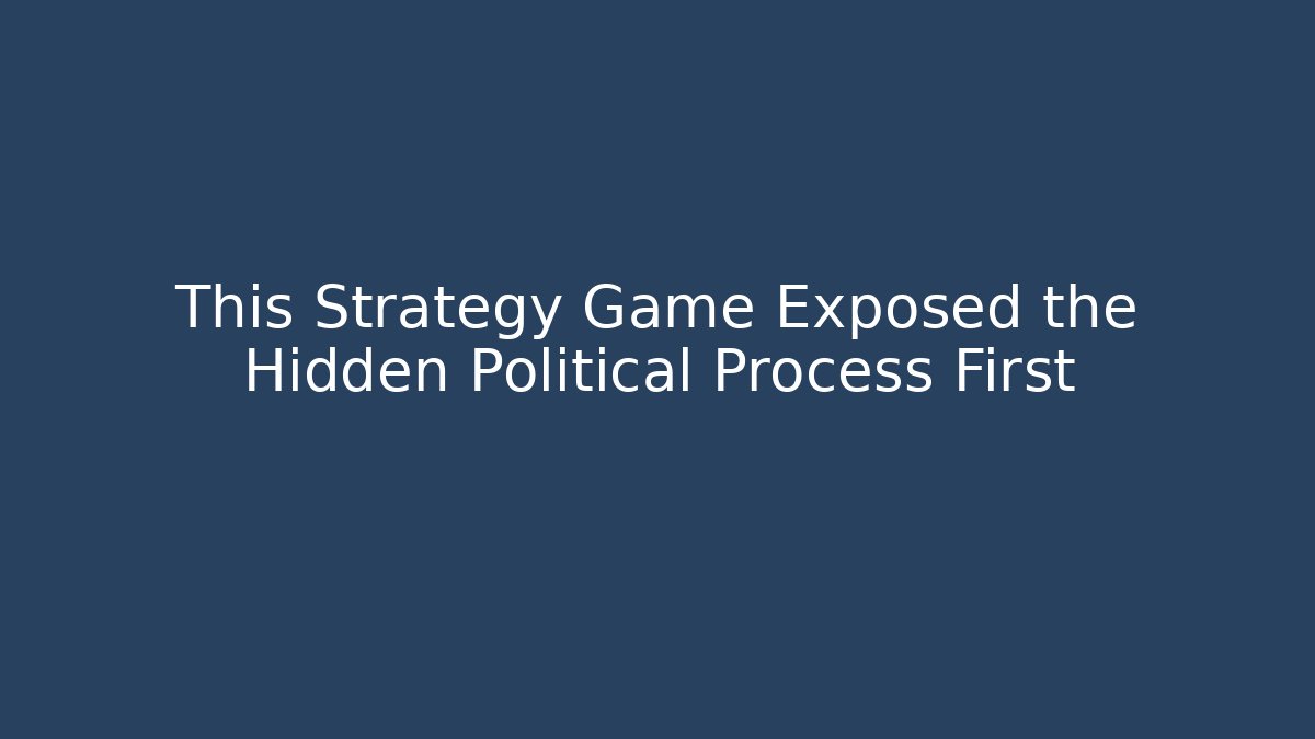 This Strategy Game Exposed the Hidden Political Process First