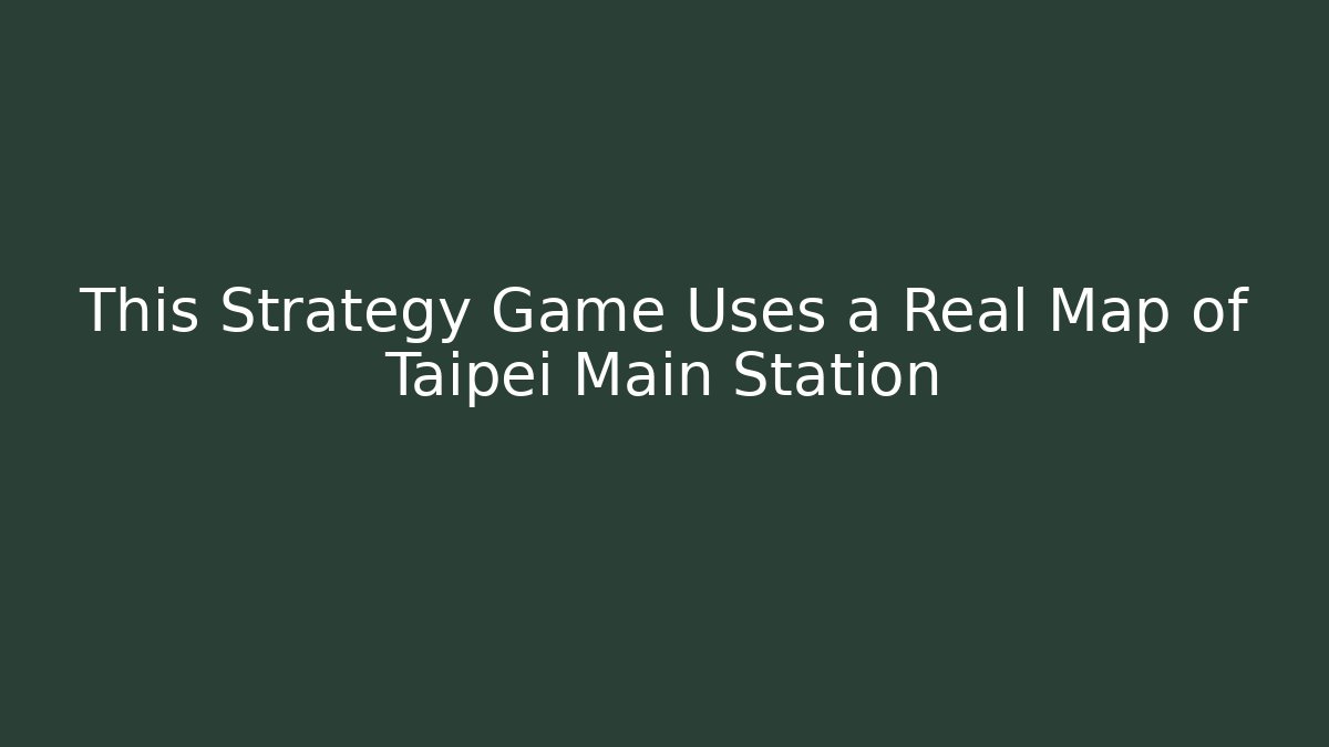 This Strategy Game Uses a Real Map of Taipei Main Station