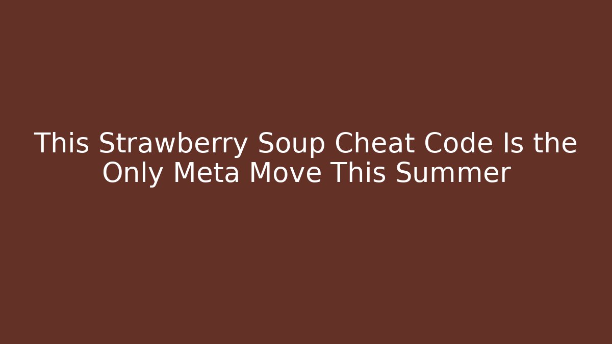 This Strawberry Soup Cheat Code Is the Only Meta Move This Summer - Critter Realm