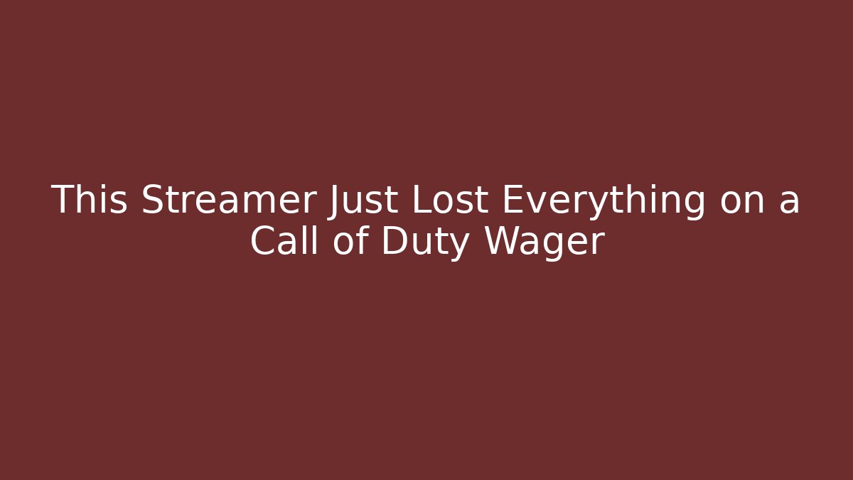 This Streamer Just Lost Everything on a Call of Duty Wager