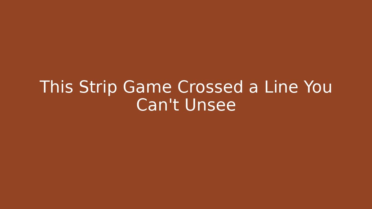 This Strip Game Crossed a Line You Can't Unsee