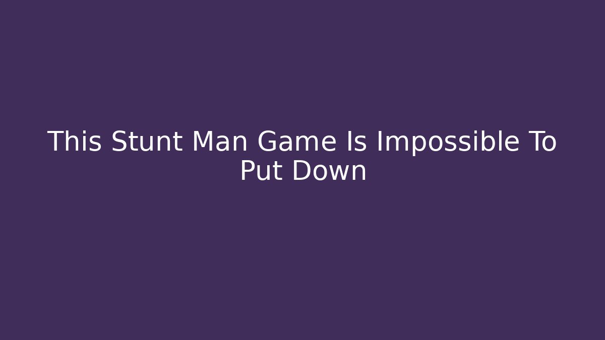 This Stunt Man Game Is Impossible To Put Down