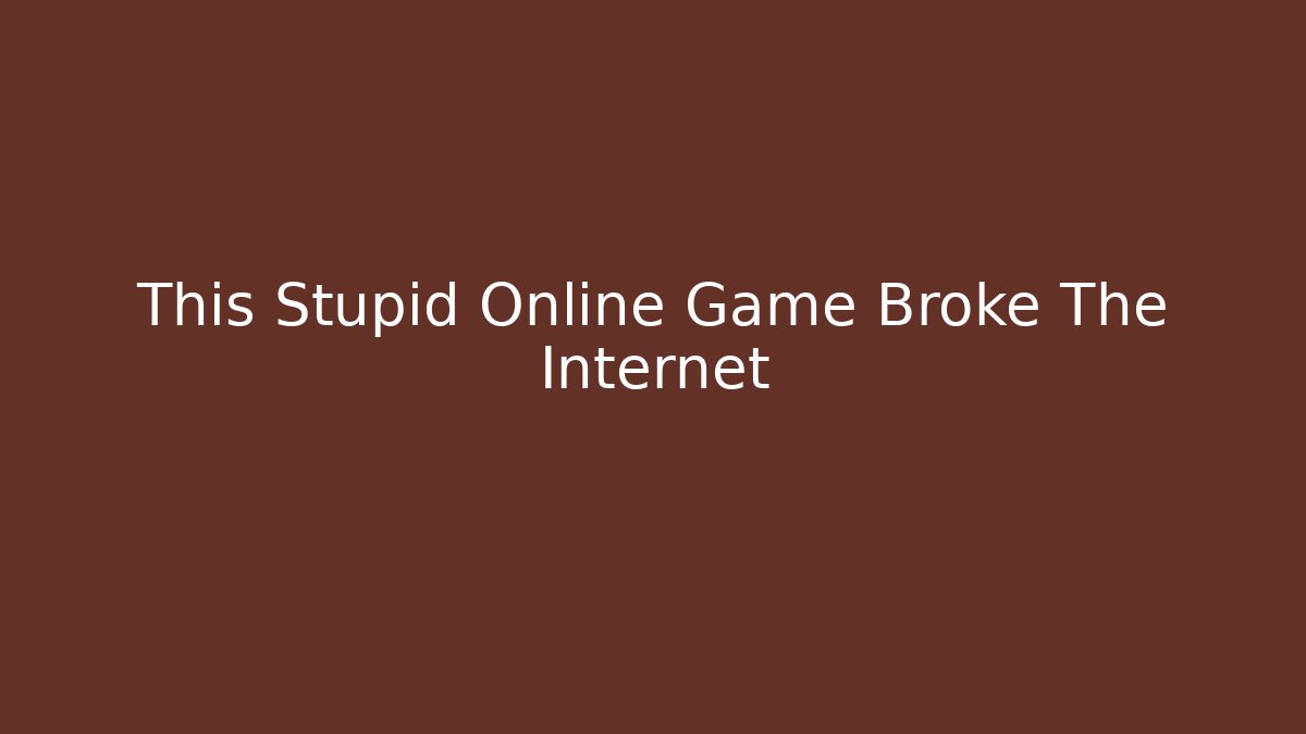 This Stupid Online Game Broke The Internet