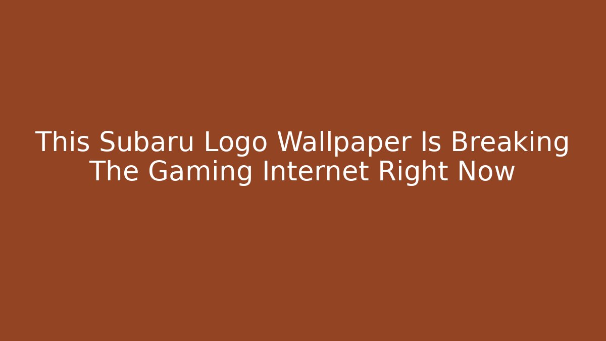 This Subaru Logo Wallpaper Is Breaking The Gaming Internet Right Now