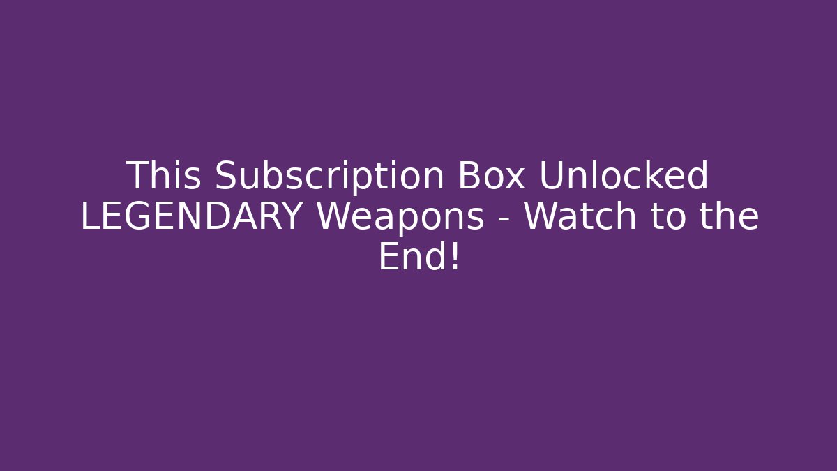 This Subscription Box Unlocked LEGENDARY Weapons - Watch to the End!