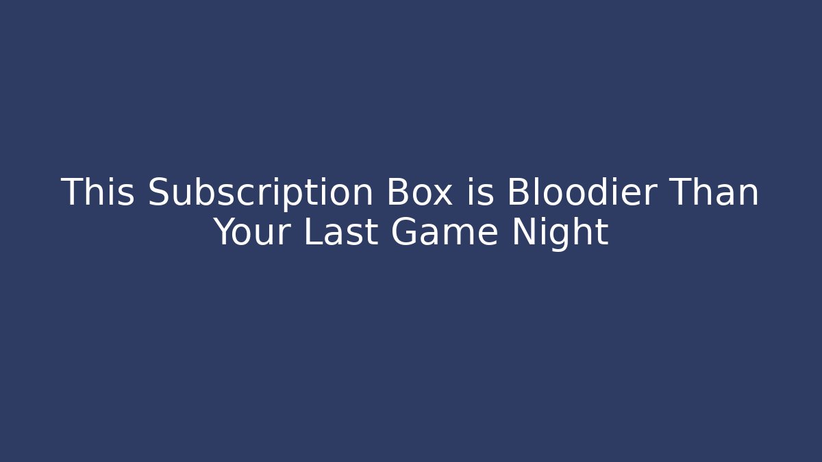 This Subscription Box is Bloodier Than Your Last Game Night - Critter Realm