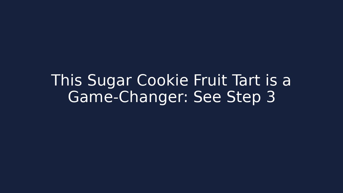 This Sugar Cookie Fruit Tart is a Game-Changer: See Step 3