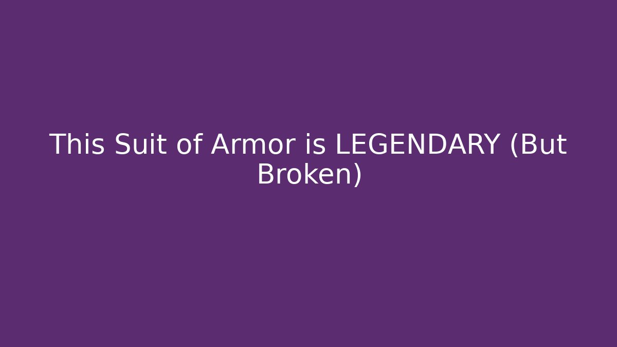 This Suit of Armor is LEGENDARY (But Broken)