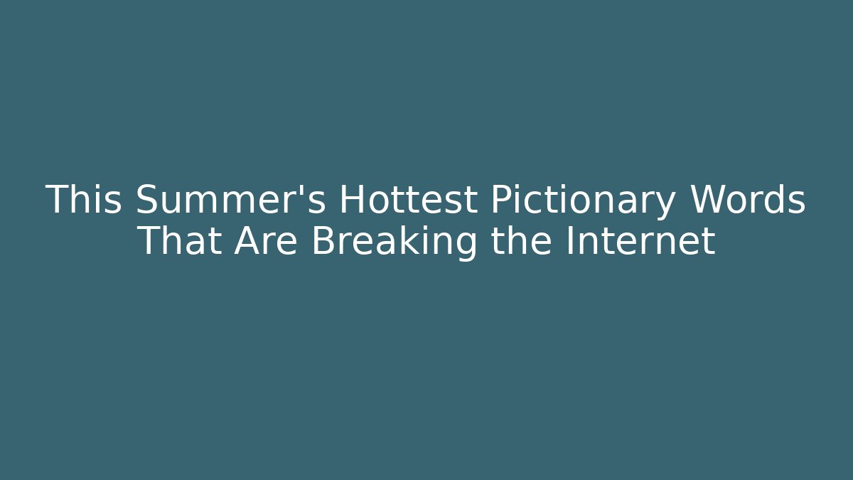 This Summer's Hottest Pictionary Words That Are Breaking the Internet - Critter Realm