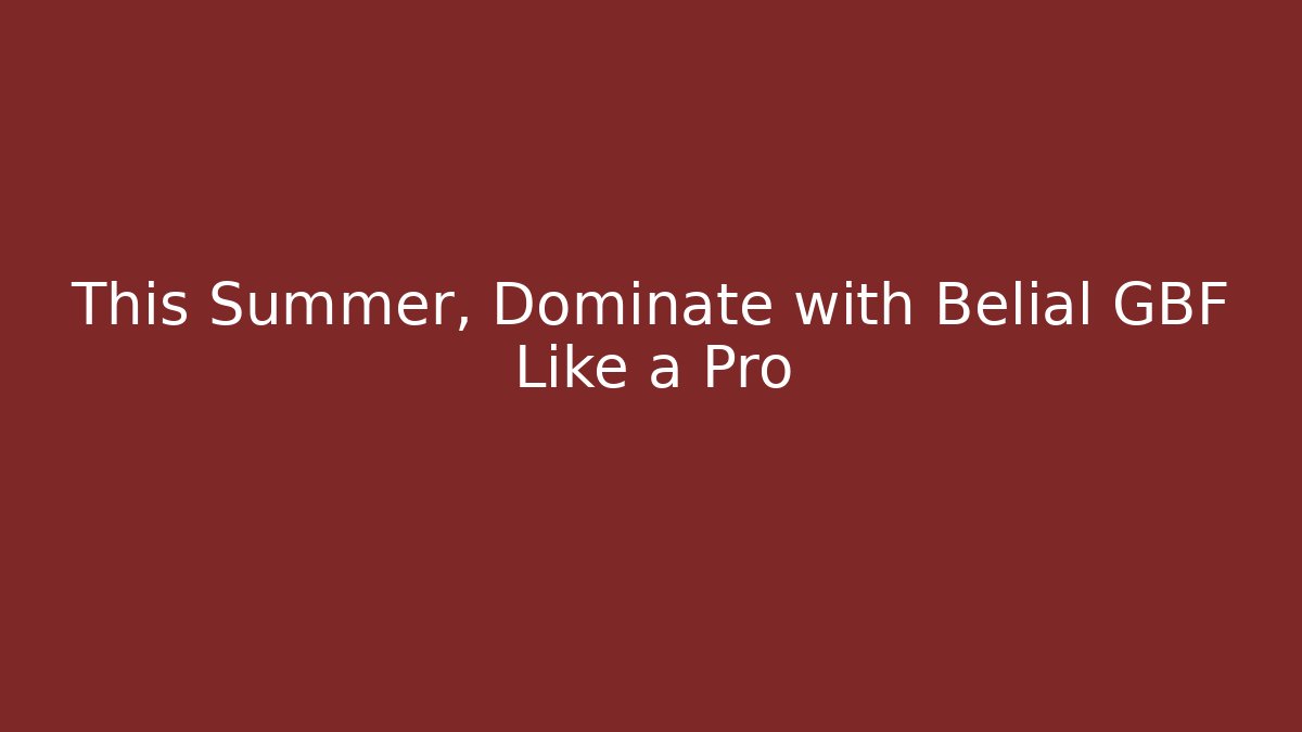 This Summer, Dominate with Belial GBF Like a Pro - Critter Realm