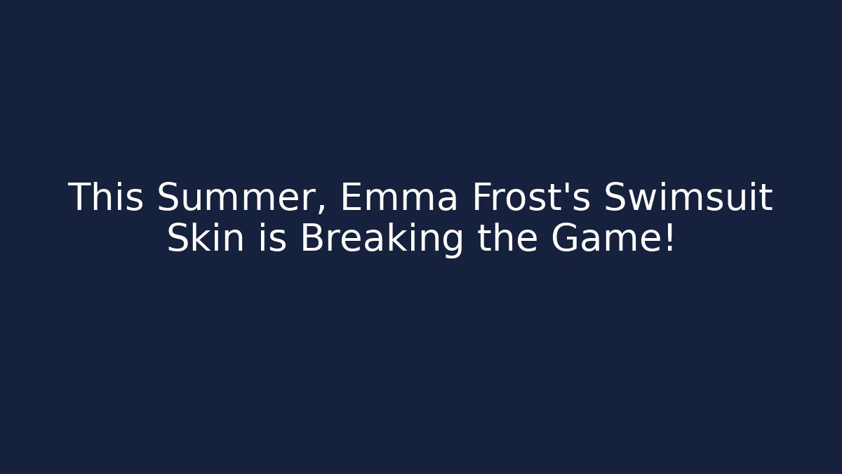 This Summer, Emma Frost's Swimsuit Skin is Breaking the Game!