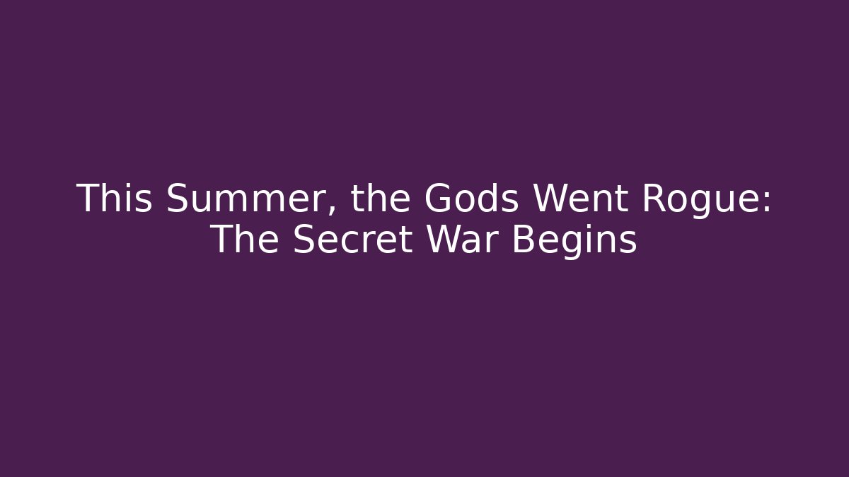 This Summer, the Gods Went Rogue: The Secret War Begins