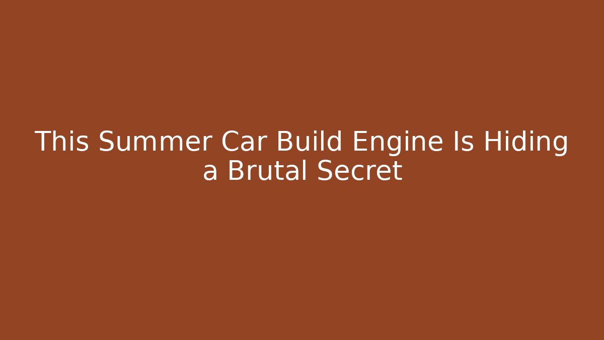 This Summer Car Build Engine Is Hiding a Brutal Secret