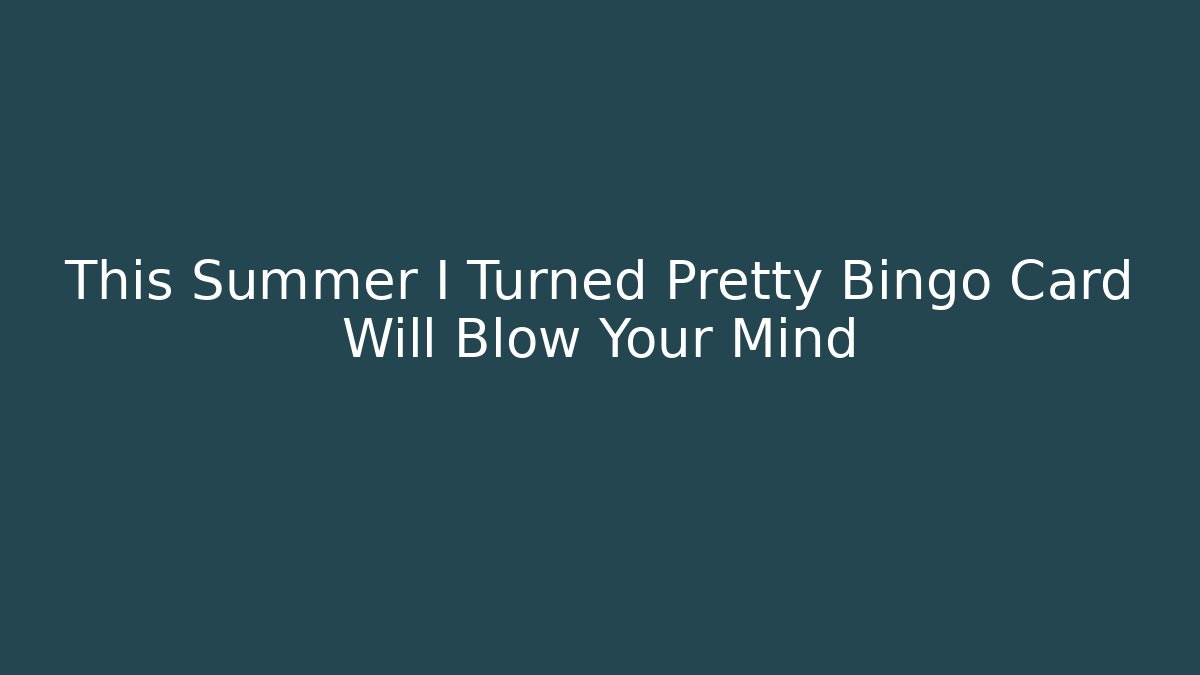 This Summer I Turned Pretty Bingo Card Will Blow Your Mind