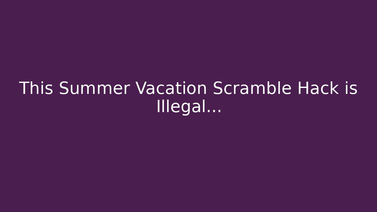 This Summer Vacation Scramble Hack is Illegal… - Critter Realm