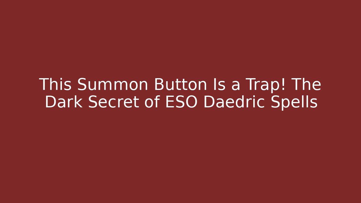This Summon Button Is a Trap! The Dark Secret of ESO Daedric Spells