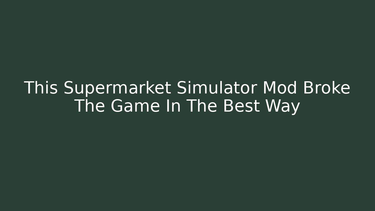 This Supermarket Simulator Mod Broke The Game In The Best Way