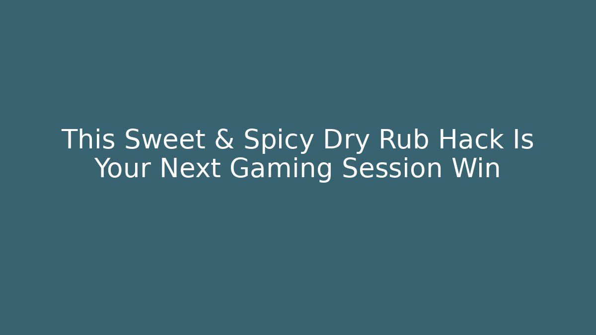 This Sweet & Spicy Dry Rub Hack Is Your Next Gaming Session Win