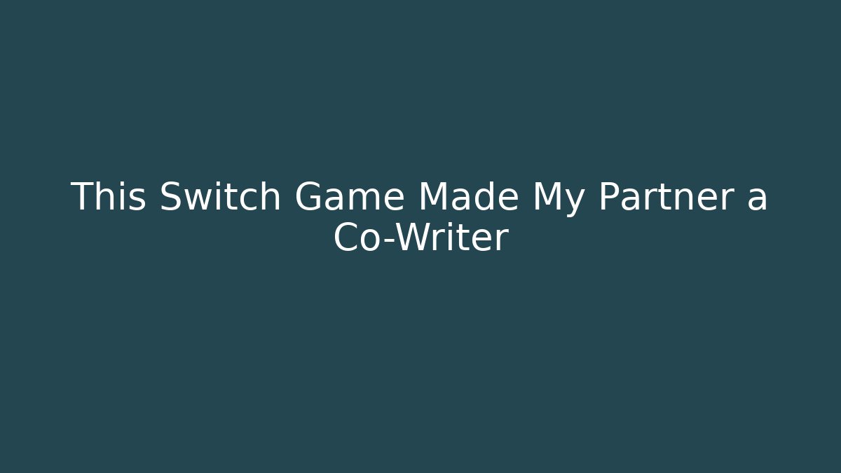 This Switch Game Made My Partner a Co-Writer